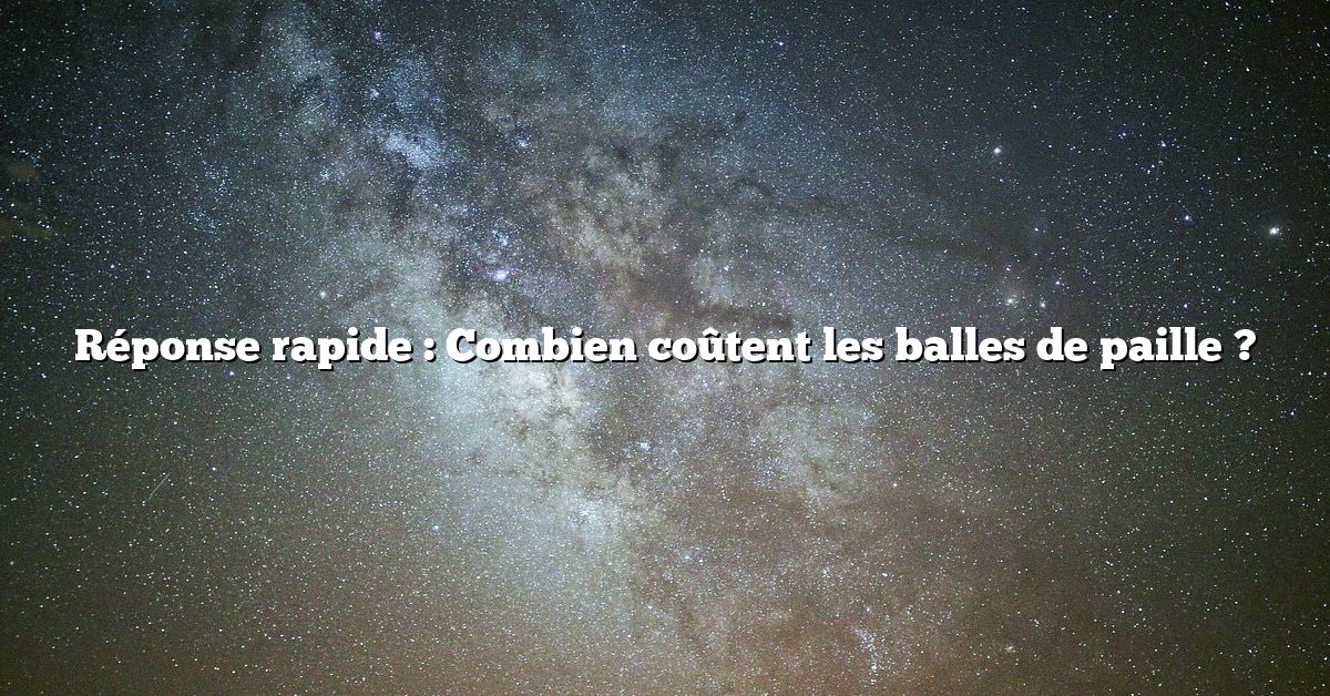Réponse rapide : Combien coûtent les balles de paille ?